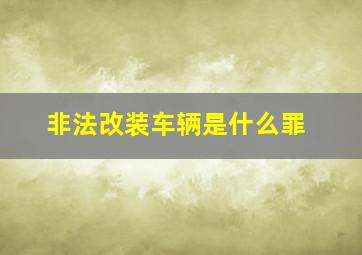 非法改装车辆是什么罪