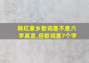 韩红家乡歌词是不是六字真言,但歌词是7个字