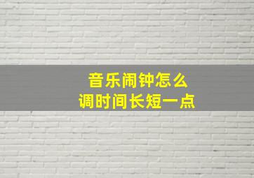 音乐闹钟怎么调时间长短一点