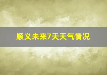 顺义未来7天天气情况