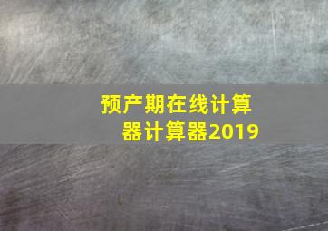 预产期在线计算器计算器2019