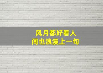 风月都好看人间也浪漫上一句