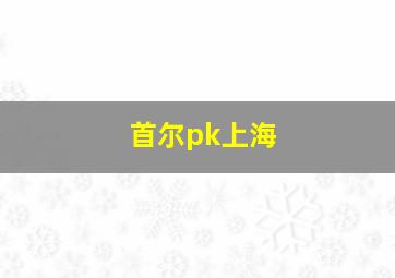 首尔pk上海