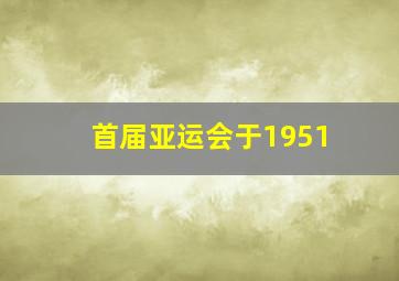 首届亚运会于1951