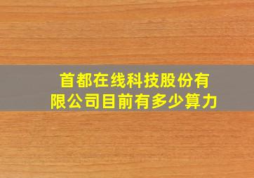 首都在线科技股份有限公司目前有多少算力