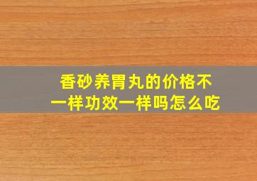 香砂养胃丸的价格不一样功效一样吗怎么吃