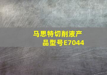 马思特切削液产品型号E7044