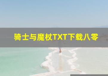 骑士与魔杖TXT下载八零