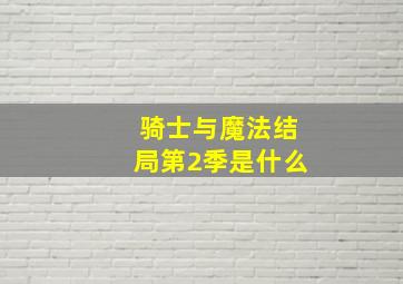 骑士与魔法结局第2季是什么