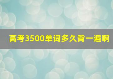 高考3500单词多久背一遍啊