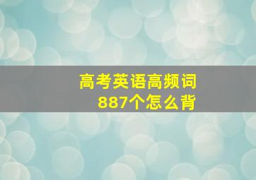 高考英语高频词887个怎么背