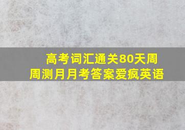 高考词汇通关80天周周测月月考答案爱疯英语