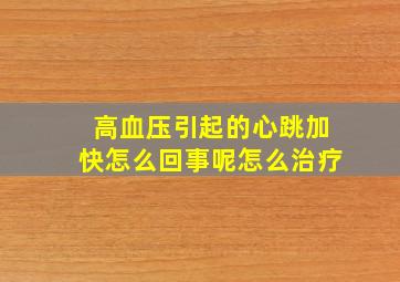 高血压引起的心跳加快怎么回事呢怎么治疗