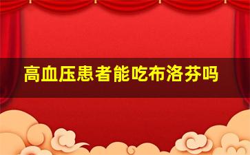 高血压患者能吃布洛芬吗