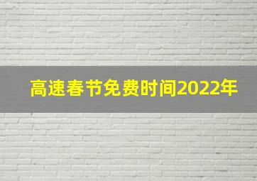 高速春节免费时间2022年