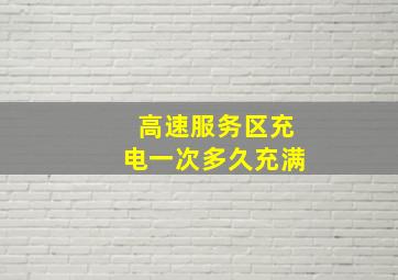 高速服务区充电一次多久充满