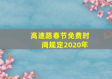 高速路春节免费时间规定2020年