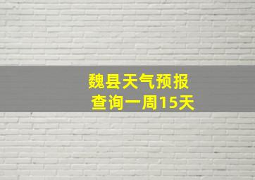 魏县天气预报查询一周15天