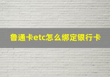 鲁通卡etc怎么绑定银行卡