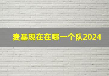 麦基现在在哪一个队2024