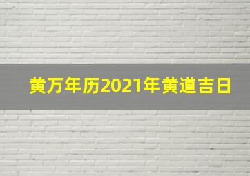 黄万年历2021年黄道吉日