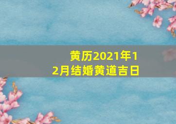 黄历2021年12月结婚黄道吉日