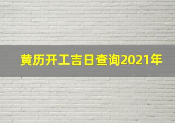 黄历开工吉日查询2021年