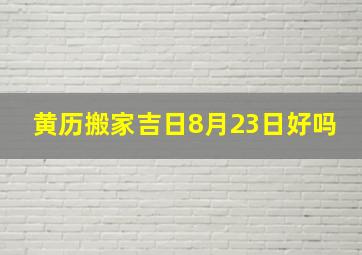 黄历搬家吉日8月23日好吗