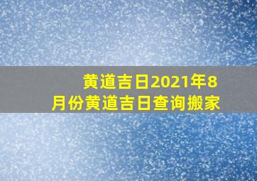 黄道吉日2021年8月份黄道吉日查询搬家