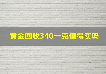 黄金回收340一克值得买吗