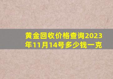 黄金回收价格查询2023年11月14号多少钱一克