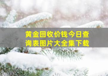 黄金回收价钱今日查询表图片大全集下载