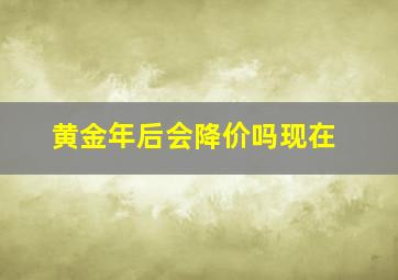 黄金年后会降价吗现在