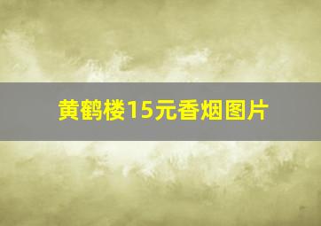 黄鹤楼15元香烟图片