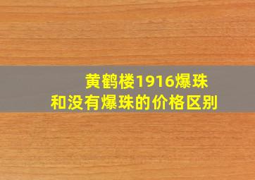 黄鹤楼1916爆珠和没有爆珠的价格区别