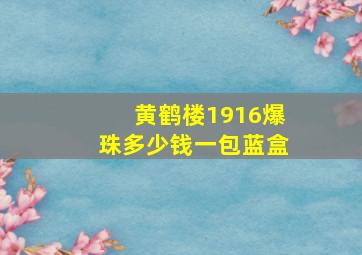 黄鹤楼1916爆珠多少钱一包蓝盒