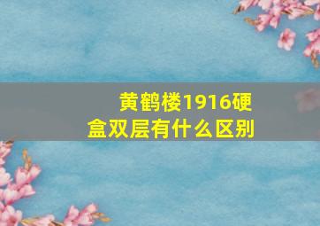 黄鹤楼1916硬盒双层有什么区别