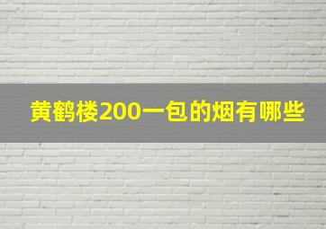 黄鹤楼200一包的烟有哪些