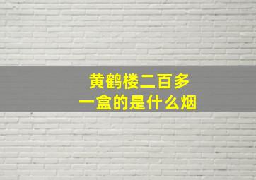 黄鹤楼二百多一盒的是什么烟