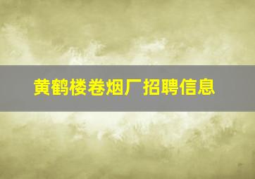 黄鹤楼卷烟厂招聘信息