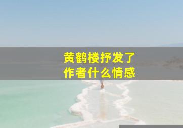 黄鹤楼抒发了作者什么情感