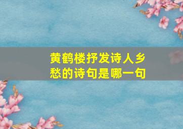 黄鹤楼抒发诗人乡愁的诗句是哪一句