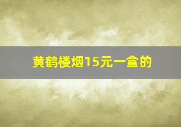 黄鹤楼烟15元一盒的