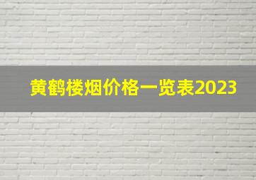 黄鹤楼烟价格一览表2023