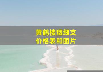 黄鹤楼烟细支价格表和图片