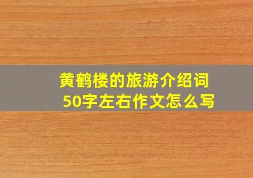 黄鹤楼的旅游介绍词50字左右作文怎么写