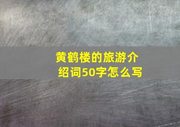 黄鹤楼的旅游介绍词50字怎么写