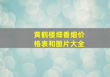 黄鹤楼细香烟价格表和图片大全