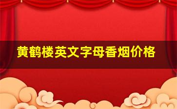 黄鹤楼英文字母香烟价格