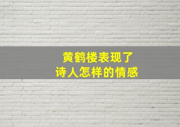 黄鹤楼表现了诗人怎样的情感